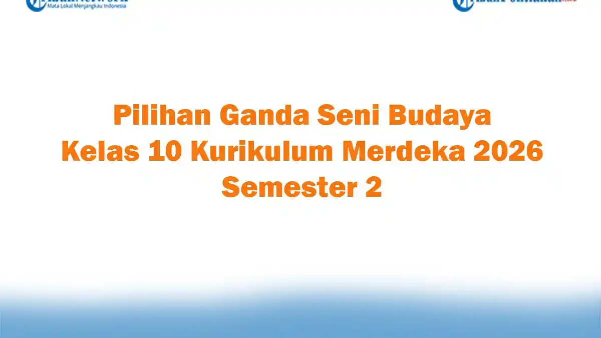 Ternyata, Ini Kumpulan Soal Pilihan Ganda Seni Budaya Kelas 10 Semester 2 Update 2026