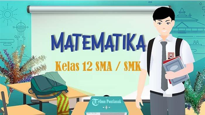50 Soal Matematika Kelas 12 Semester 2 dengan Kunci Jawaban 50 Soal Matematika Kelas 12 Semester 2 dengan Kunci Jawaban