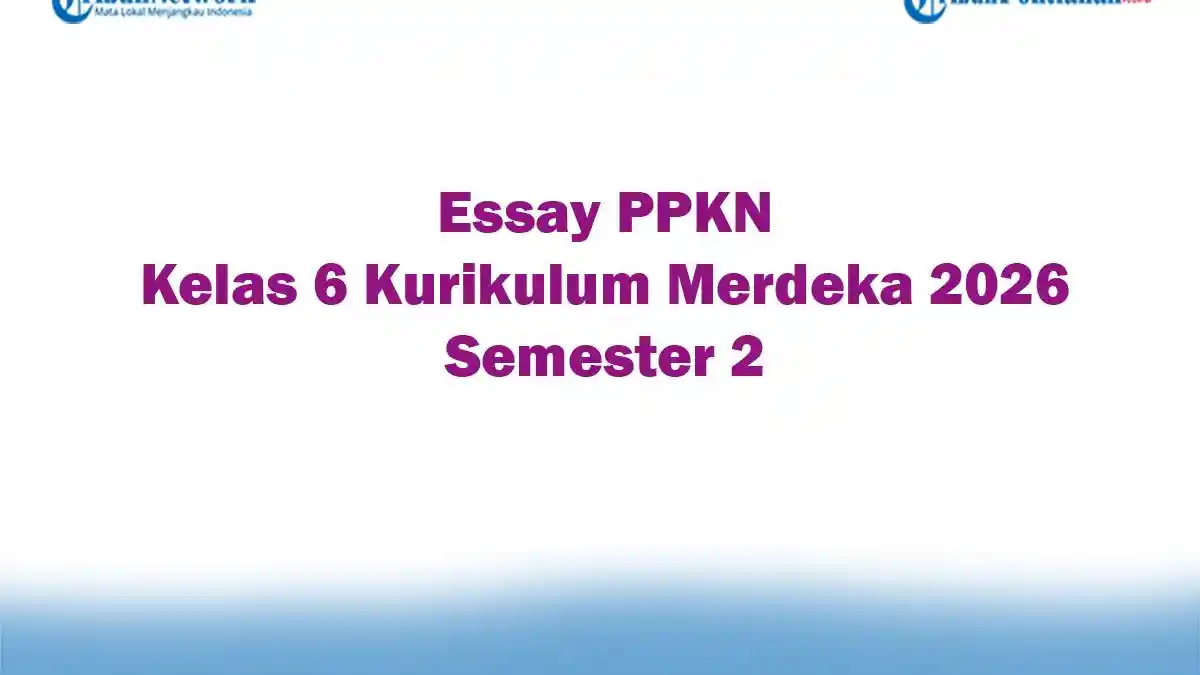 Soal Jawaban 47 Essay PPKN Kelas 6 Kurikulum Merdeka 2026 Semester 2 Soal Jawaban 47 Essay PPKN Kelas 6 Kurikulum Merdeka 2026 Semester 2